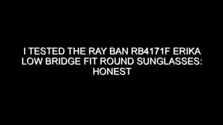 I Tested the Ray Ban Rb4171f Erika Low Bridge Fit Round Sunglasses: Honest Review, Real Results, and What I Discovered