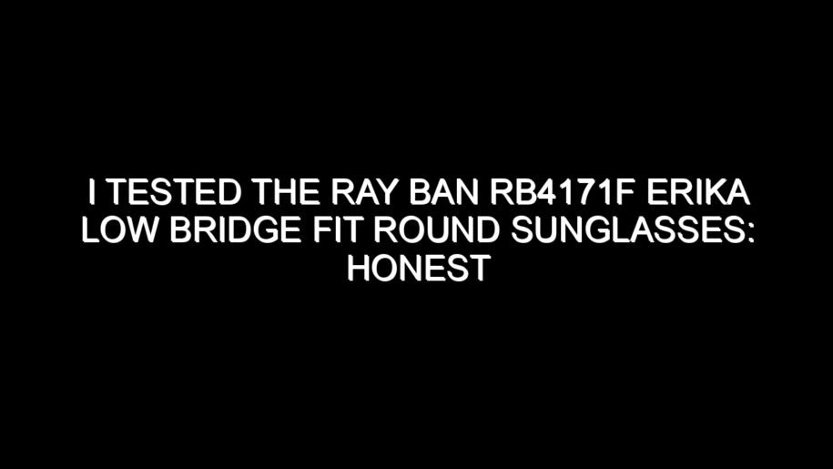 I Tested the Ray Ban Rb4171f Erika Low Bridge Fit Round Sunglasses: Honest Review, Real Results, and What I Discovered
