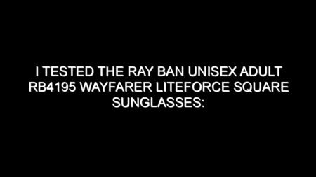 I Tested the Ray Ban Unisex Adult Rb4195 Wayfarer Liteforce Square Sunglasses: My Honest Take After Trying Them