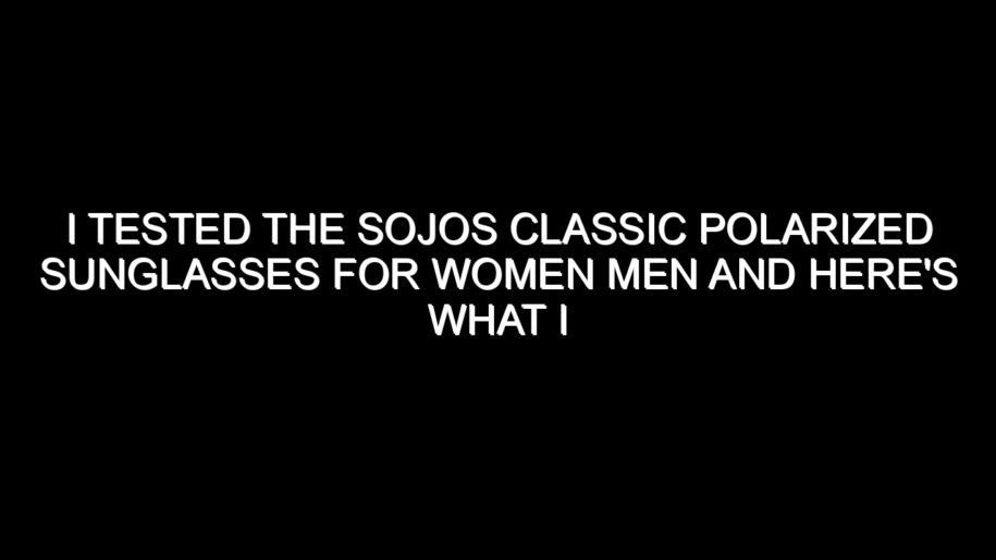 I Tested the Sojos Classic Polarized Sunglasses for Women Men and Here’s What I Found
