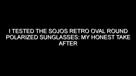 I Tested the Sojos Retro Oval Round Polarized Sunglasses: My Honest Take After Trying Them