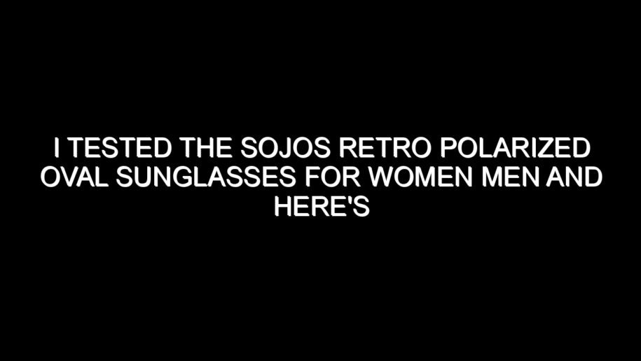 I Tested the Sojos Retro Polarized Oval Sunglasses for Women Men and Here’s What I Found