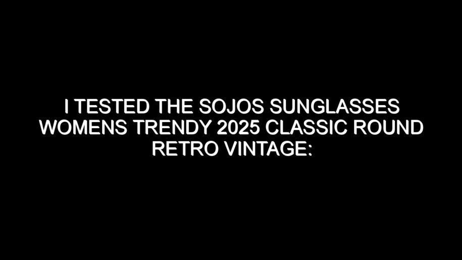 I Tested the Sojos Sunglasses Womens Trendy 2025 Classic Round Retro Vintage: My Honest Review and Collecting Tips