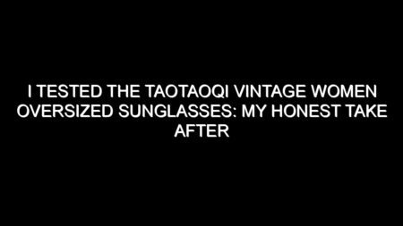 I Tested the Taotaoqi Vintage Women Oversized Sunglasses: My Honest Take After Trying Them