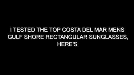 I Tested the Top Costa Del Mar Mens Gulf Shore Rectangular Sunglasses, Here’s My Honest Take