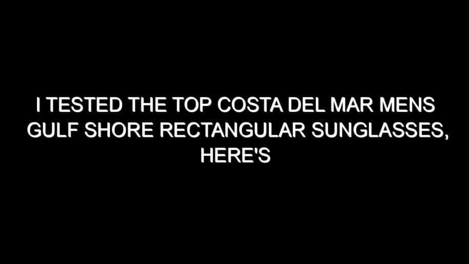 I Tested the Top Costa Del Mar Mens Gulf Shore Rectangular Sunglasses, Here’s My Honest Take