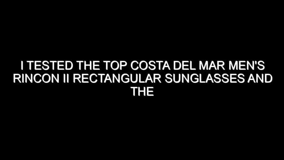 I Tested the Top Costa Del Mar Men’s Rincon Ii Rectangular Sunglasses and the Results Were Impressive