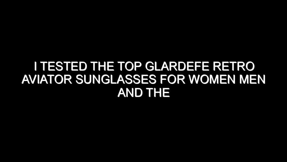 I Tested the Top Glardefe Retro Aviator Sunglasses for Women Men and the Results Were Impressive