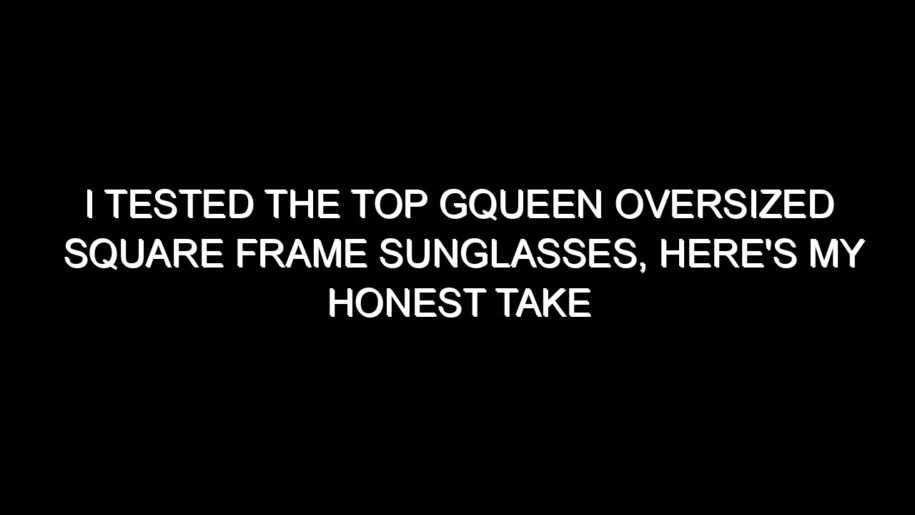 I Tested the Top Gqueen Oversized Square Frame Sunglasses, Here’s My Honest Take