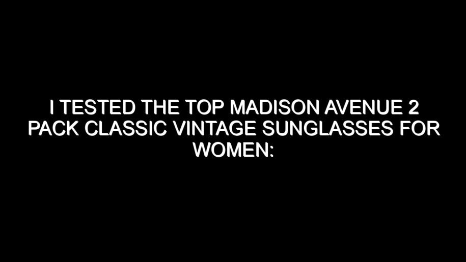 I Tested the Top Madison Avenue 2 Pack Classic Vintage Sunglasses for Women: Honest Review, Real Results, and What I Discovered