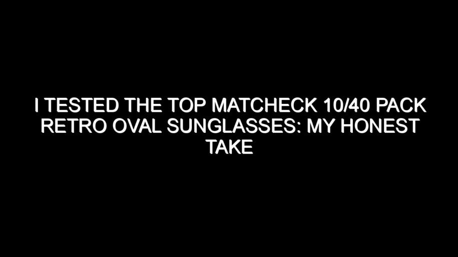 I Tested the Top Matcheck 10/40 Pack Retro Oval Sunglasses: My Honest Take After Trying Them