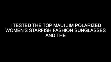 I Tested the Top Maui Jim Polarized Women’s Starfish Fashion Sunglasses and the Results Were Impressive