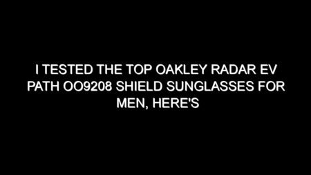 I Tested the Top Oakley Radar Ev Path Oo9208 Shield Sunglasses for Men, Here’s My Honest Take