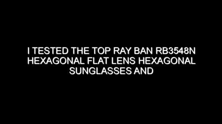 I Tested the Top Ray Ban Rb3548n Hexagonal Flat Lens Hexagonal Sunglasses and the Results Were Impressive