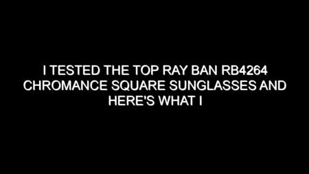I Tested the Top Ray Ban Rb4264 Chromance Square Sunglasses and Here’s What I Found