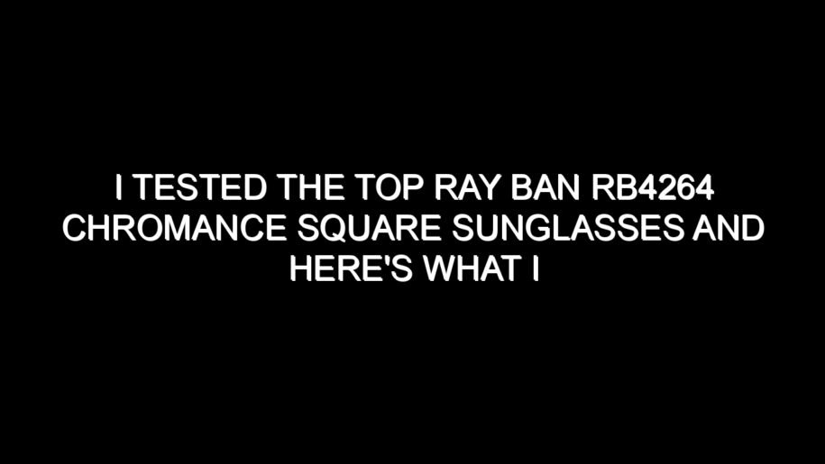 I Tested the Top Ray Ban Rb4264 Chromance Square Sunglasses and Here’s What I Found