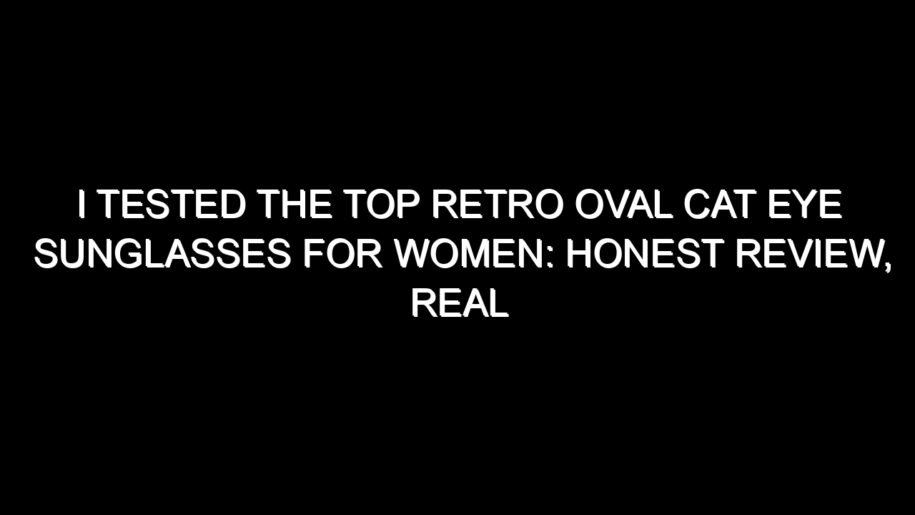 I Tested the Top Retro Oval Cat Eye Sunglasses for Women: Honest Review, Real Results, and What I Discovered
