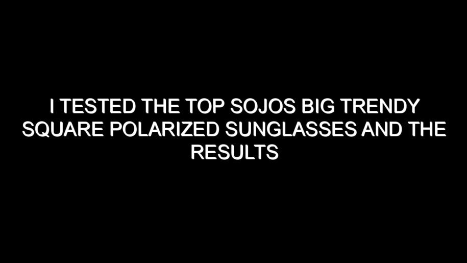 I Tested the Top Sojos Big Trendy Square Polarized Sunglasses and the Results Were Impressive