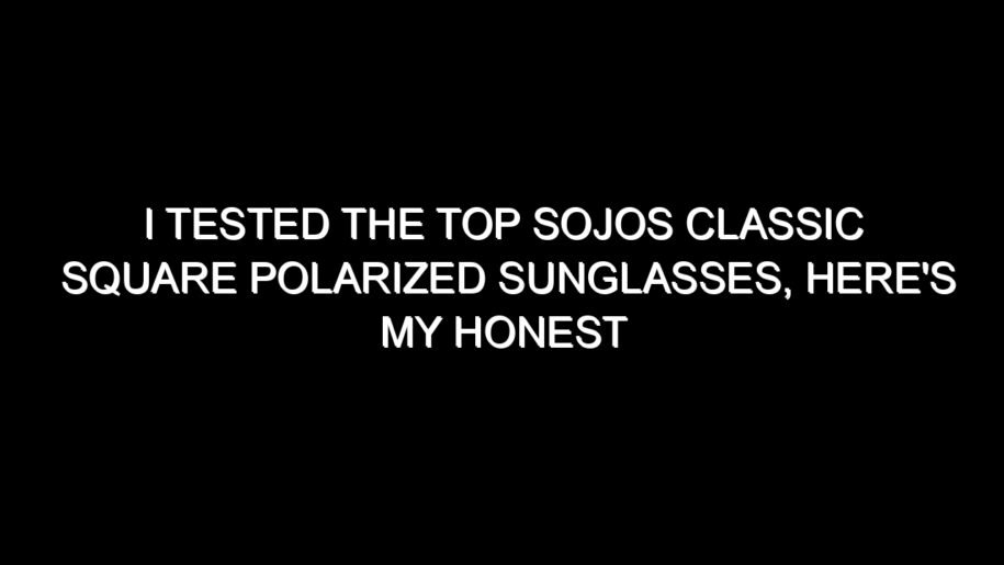 I Tested the Top Sojos Classic Square Polarized Sunglasses, Here’s My Honest Take