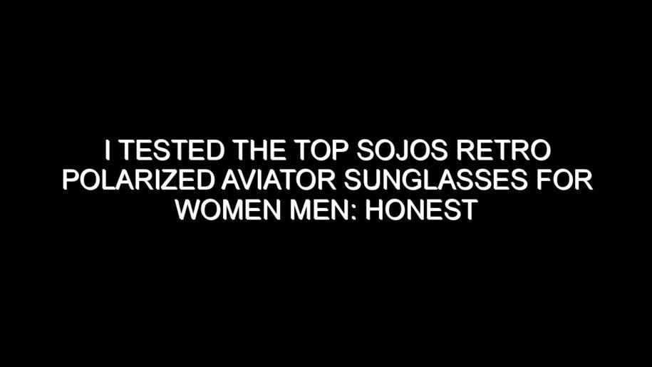 I Tested the Top Sojos Retro Polarized Aviator Sunglasses for Women Men: Honest Review, Real Results, and What I Discovered