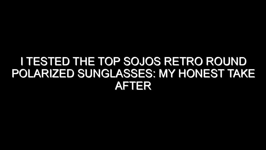 I Tested the Top Sojos Retro Round Polarized Sunglasses: My Honest Take After Trying Them