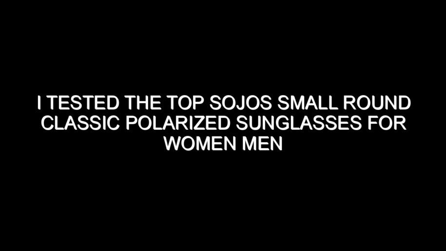 I Tested the Top Sojos Small Round Classic Polarized Sunglasses for Women Men and the Results Were Impressive