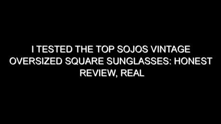 I Tested the Top Sojos Vintage Oversized Square Sunglasses: Honest Review, Real Results, and What I Discovered