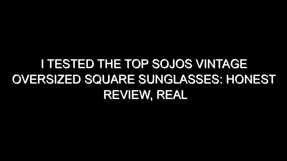 I Tested the Top Sojos Vintage Oversized Square Sunglasses: Honest Review, Real Results, and What I Discovered