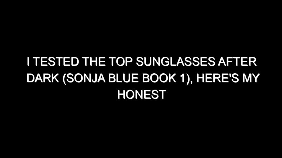 I Tested the Top Sunglasses After Dark (sonja Blue Book 1), Here’s My Honest Take