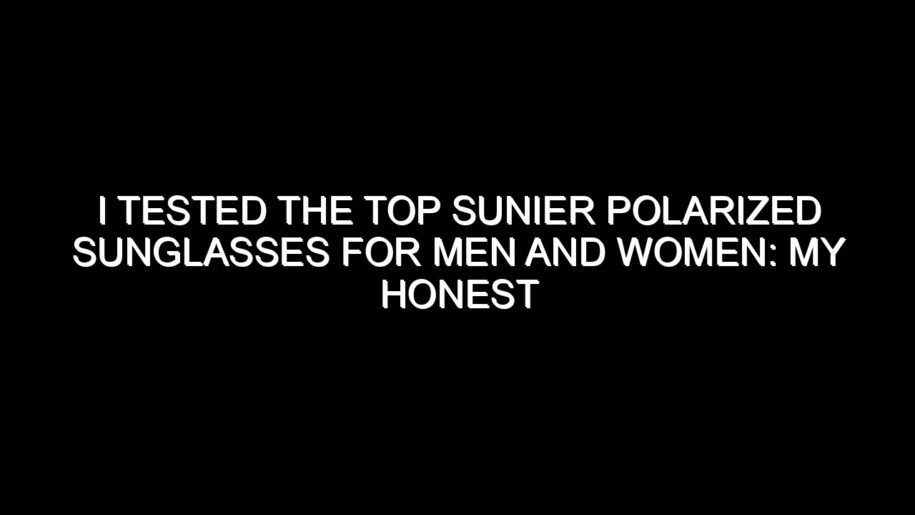 I Tested the Top Sunier Polarized Sunglasses for Men and Women: My Honest Review and Buying Notes