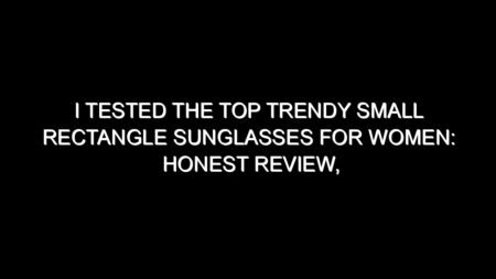 I Tested the Top Trendy Small Rectangle Sunglasses for Women: Honest Review, Real Results, and What I Discovered