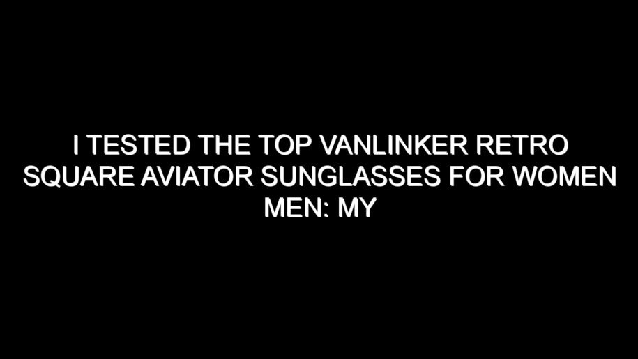 I Tested the Top Vanlinker Retro Square Aviator Sunglasses for Women Men: My Honest Take After Trying Them
