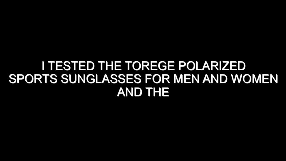 I Tested the Torege Polarized Sports Sunglasses for Men and Women and the Results Were Impressive