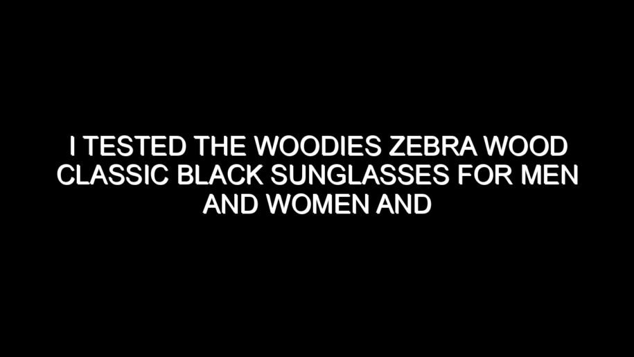 I Tested the Woodies Zebra Wood Classic Black Sunglasses for Men and Women and Here’s What I Found