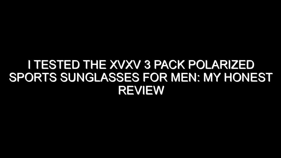 I Tested the Xvxv 3 Pack Polarized Sports Sunglasses for Men: My Honest Review and Collecting Tips