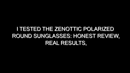 I Tested the Zenottic Polarized Round Sunglasses: Honest Review, Real Results, and What I Discovered
