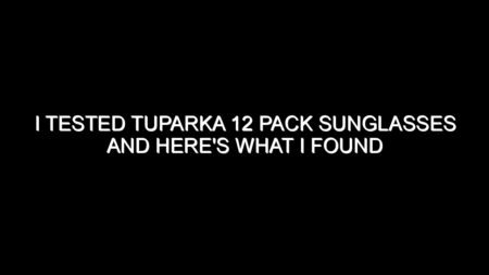 I Tested Tuparka 12 Pack Sunglasses and Here’s What I Found
