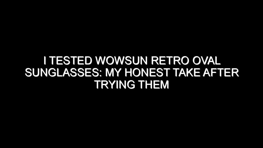 I Tested Wowsun Retro Oval Sunglasses: My Honest Take After Trying Them